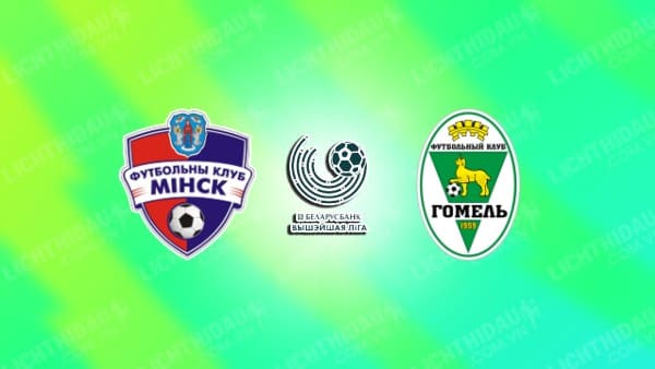 NHẬN ĐỊNH SOI KÈO FC MINSK VS FC GOMEL, 21H00 NGÀY 16/09