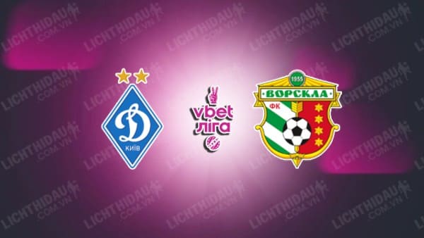 NHẬN ĐỊNH DYNAMO KIEV VS VORSKLA POLTAVA, 22H00 NGÀY 18/9