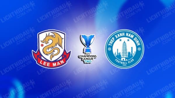 NHẬN ĐỊNH LEE MAN VS NAM ĐỊNH, 19H00 NGÀY 18/09