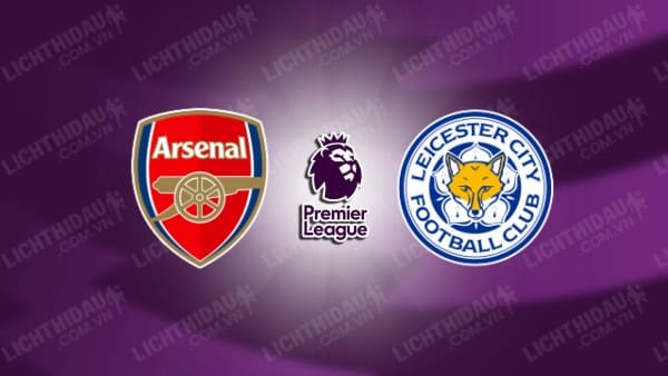 NHẬN ĐỊNH SOI KÈO ARSENAL VS LEICESTER, 21H00 NGÀY 28/9