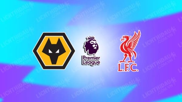 NHẬN ĐỊNH SOI KÈO WOLVES VS LIVERPOOL, 23H30 NGÀY 28/9