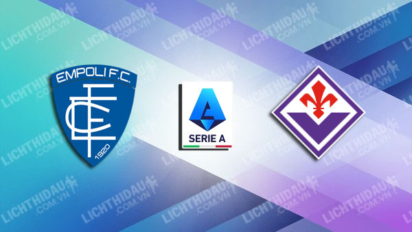 NHẬN ĐỊNH EMPOLI VS FIORENTINA, 23H00 NGÀY 29/9