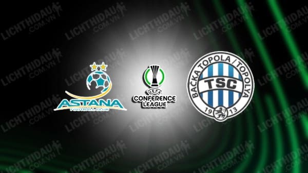 NHẬN ĐỊNH SOI KÈO ASTANA VS BACKA TOPOLA, 23H45 NGÀY 03/10