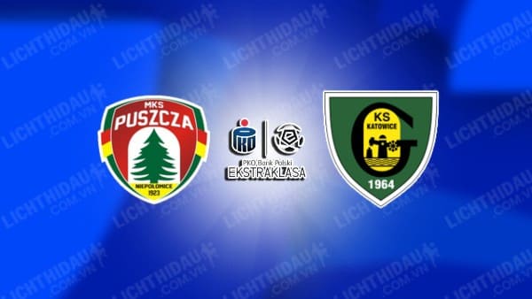 NHẬN ĐỊNH PUSZCZA NIEPOLOMICE VS GKS KATOWICE, 23H00 NGÀY 4/10