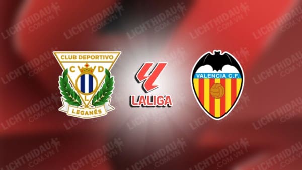 NHẬN ĐỊNH SOI KÈO LEGANES VS VALENCIA, 02H00 NGÀY 5/10