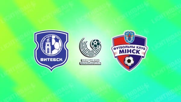 NHẬN ĐỊNH VITEBSK VS FC MINSK, 00H00 NGÀY 05/10