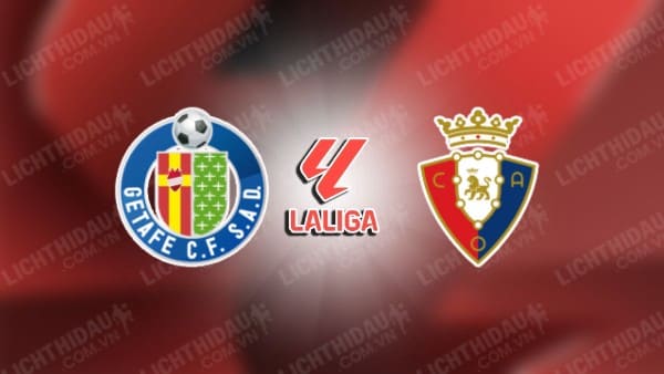 NHẬN ĐỊNH GETAFE VS OSASUNA, 21H15 NGÀY 05/10