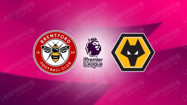 NHẬN ĐỊNH SOI KÈO BRENTFORD VS WOLVES, 21H00 NGÀY 05/10