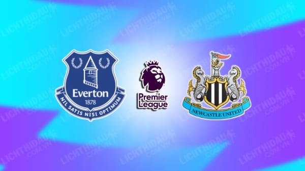 NHẬN ĐỊNH SOI KÈO EVERTON VS NEWCASTLE, 23H30 NGÀY 5/10