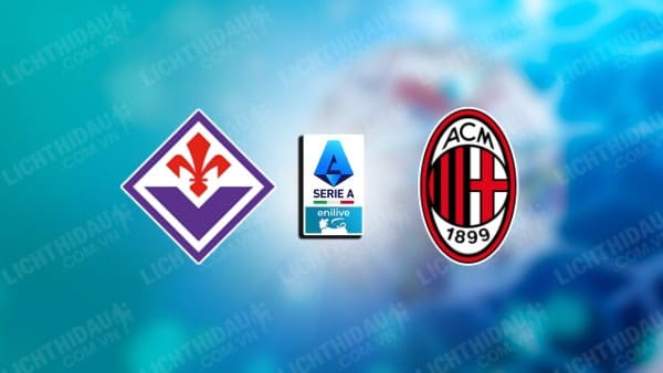 NHẬN ĐỊNH FIORENTINA VS AC MILAN, 01H45 NGÀY 07/10