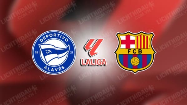 NHẬN ĐỊNH SOI KÈO ALAVES VS BARCELONA, 21H15 NGÀY 06/10