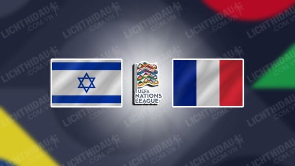 NHẬN ĐỊNH SOI KÈO ISRAEL VS PHÁP, 01H45 NGÀY 11/10