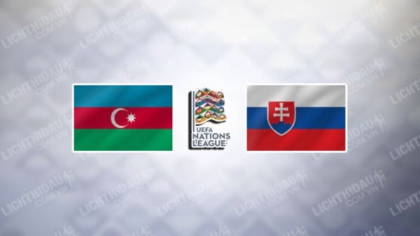 NHẬN ĐỊNH AZERBAIJAN VS SLOVAKIA, 23H00 NGÀY 14/10