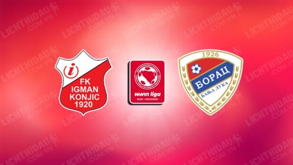 NHẬN ĐỊNH SOI KÈO IGMAN KONJIC VS BORAC BANJA LUKA, 19H00 NGÀY 16/10