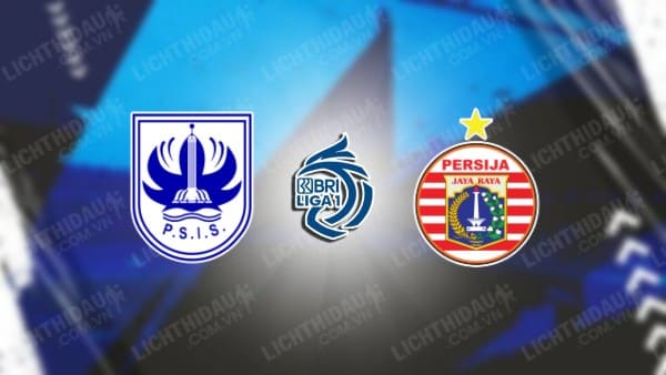 NHẬN ĐỊNH PSIS SEMARANG VS PERSIJA JAKARTA, 19H00 NGÀY 17/10