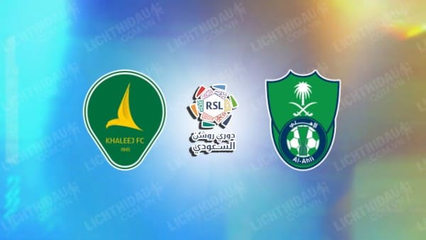 NHẬN ĐỊNH SOI KÈO AL-KHALEEJ VS AL-AHLI, 21H45 NGÀY 18/10