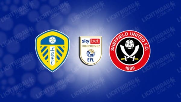 NHẬN ĐỊNH SOI KÈO LEEDS VS SHEFFIELD UTD, 02H00 NGÀY 19/10