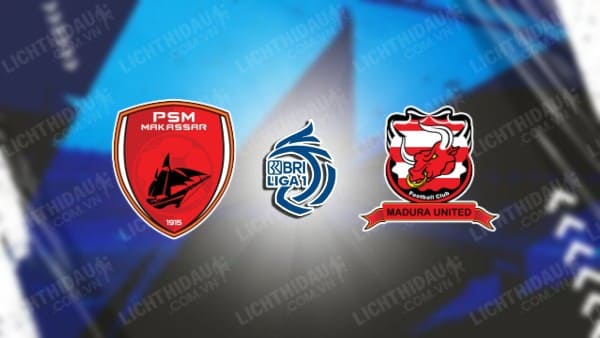 NHẬN ĐỊNH SOI KÈO PSM MAKASSAR VS MADURA UTD, 19H00 NGÀY 18/10