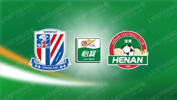 NHẬN ĐỊNH SOI KÈO SHANGHAI SHENHUA VS HENAN PROFESSIONAL, 18H35 NGÀY 18/10