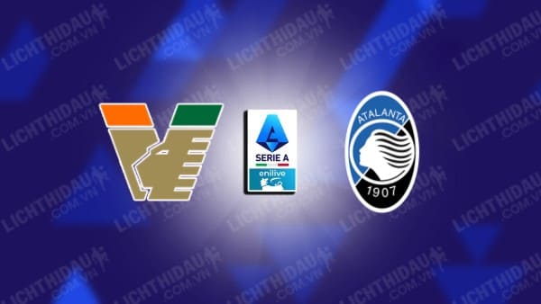 NHẬN ĐỊNH SOI KÈO VENEZIA VS ATALANTA, 20H00 NGÀY 20/10