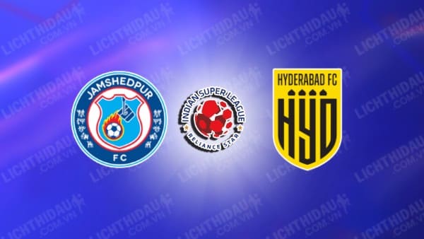 NHẬN ĐỊNH SOI KÈO JAMSHEDPUR VS HYDERABAD, 21H00 NGÀY 21/10