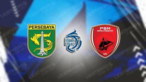 NHẬN ĐỊNH SOI KÈO PERSEBAYA SURABAYA VS PSM MAKASSAR, 19H00 NGÀY 23/10