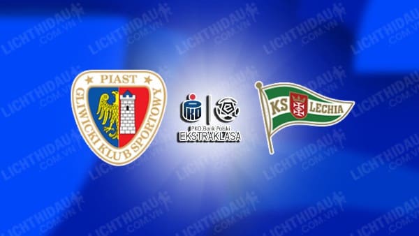 NHẬN ĐỊNH SOI KÈO PIAST GLIWICE VS LECHIA GDANSK, 23H00 NGÀY 25/10