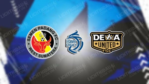 NHẬN ĐỊNH SOI KÈO SEMEN PADANG VS DEWA UNITED, 15H30 NGÀY 25/10