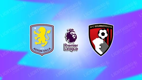 NHẬN ĐỊNH SOI KÈO ASTON VILLA VS BOURNEMOUTH, 21H00 NGÀY 26/10