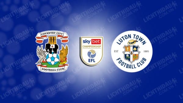 NHẬN ĐỊNH SOI KÈO COVENTRY VS LUTON TOWN, 18H30 NGÀY 26/10