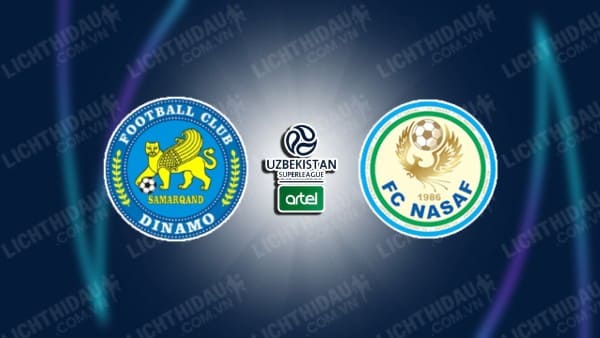 NHẬN ĐỊNH SOI KÈO DINAMO SAMARQAND VS NASAF QARSHI, 20H15 NGÀY 28/10