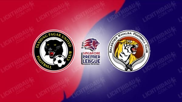 NHẬN ĐỊNH SOI KÈO TANJONG PAGAR UTD VS BALESTIER KHALSA, 18H45 NGÀY 28/10