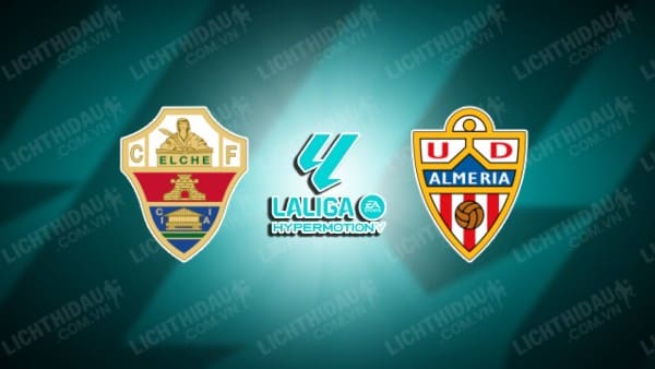 NHẬN ĐỊNH SOI KÈO ELCHE VS ALMERIA, 02H30 NGÀY 09/11