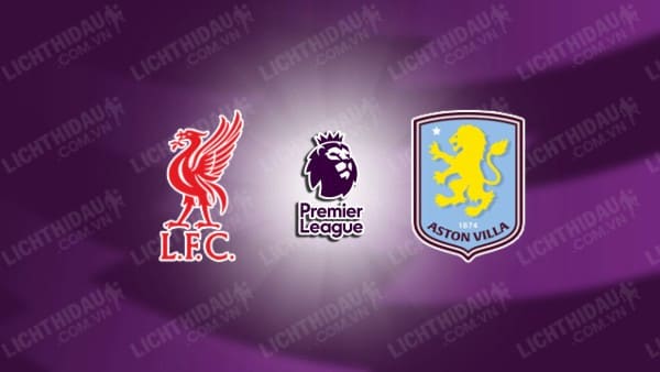 NHẬN ĐỊNH SOI KÈO LIVERPOOL VS ASTON VILLA, 03H00 NGÀY 10/11