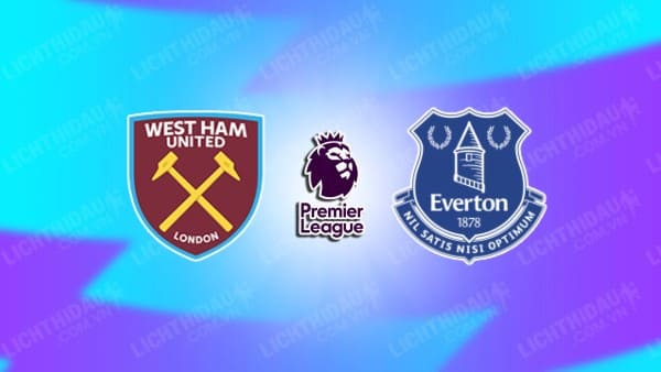 NHẬN ĐỊNH SOI KÈO WEST HAM VS EVERTON, 22H00 NGÀY 09/11