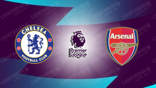 NHẬN ĐỊNH CHELSEA VS ARSENAL, 23H30 NGÀY 10/11