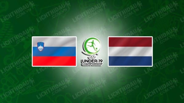 NHẬN ĐỊNH U19 SLOVENIA VS U19 HÀ LAN, 01H00 NGÀY 14/11