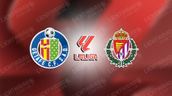 NHẬN ĐỊNH GETAFE VS VALLADOLID, 03H00 NGÀY 23/11