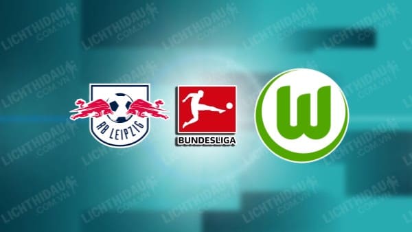 NHẬN ĐỊNH LEIPZIG VS WOLFSBURG, 21H30 NGÀY 30/11