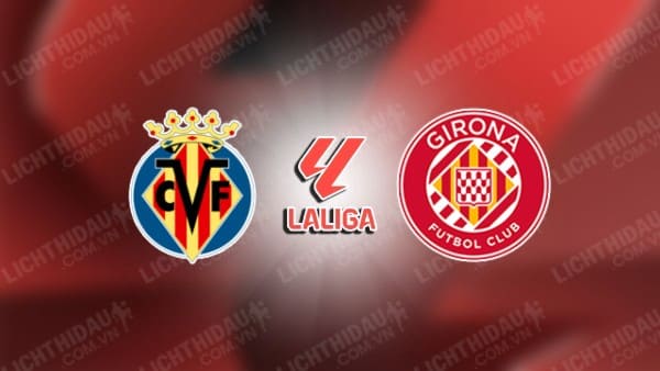 NHẬN ĐỊNH VILLARREAL VS GIRONA, 20H00 NGÀY 1/12