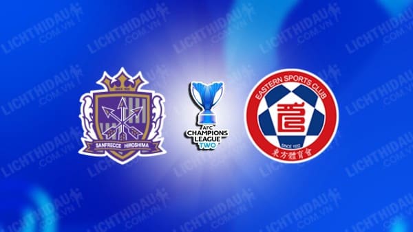 NHẬN ĐỊNH SANFRECCE HIROSHIMA VS EASTERN, 15H00 NGÀY 5/12