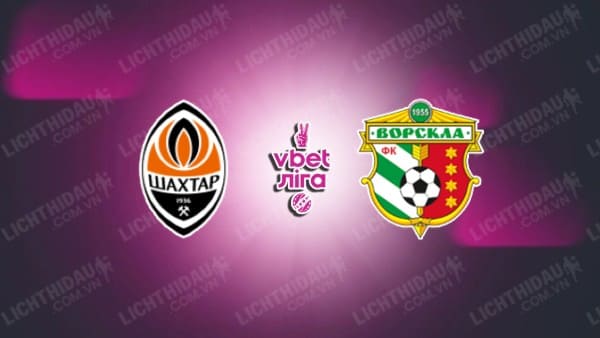 NHẬN ĐỊNH SHAKHTAR DONETSK VS VORSKLA, 23H00 NGÀY 5/12