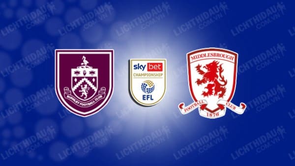 NHẬN ĐỊNH BURNLEY VS MIDDLESBROUGH, 03H00 NGÀY 7/12