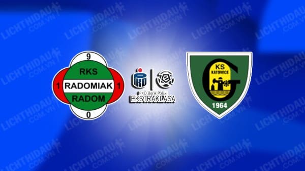 NHẬN ĐỊNH RADOMIAK RADOM VS GKS KATOWICE, 00H00 NGÀY 7/12