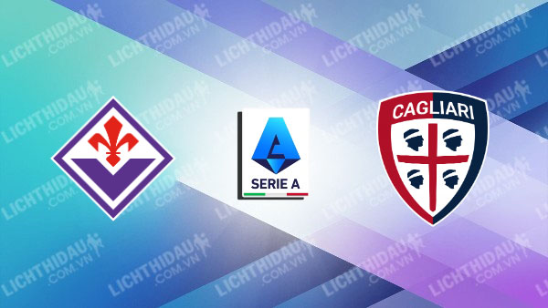 NHẬN ĐỊNH FIORENTINA VS CAGLIARI, 18H30 NGÀY 08/12