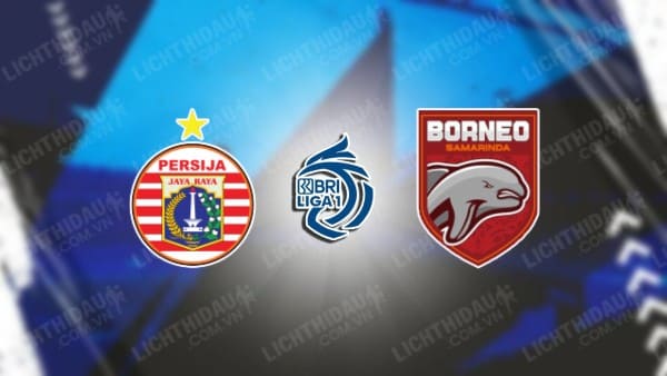 NHẬN ĐỊNH PERSIJA JAKARTA VS BORNEO, 19H00 NGÀY 10/12