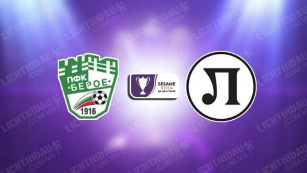 NHẬN ĐỊNH BEROE VS LOKOMOTIV PLOVDIV, 21H00 NGÀY 13/12