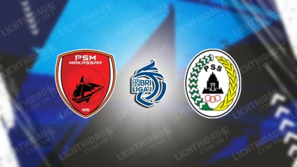 NHẬN ĐỊNH PSM MAKASSAR VS PSS SLEMAN, 15H30 NGÀY 13/12