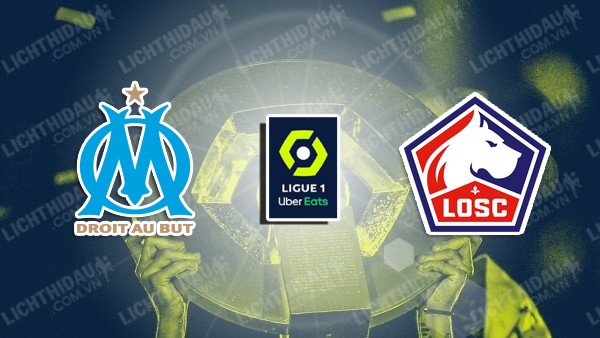 NHẬN ĐỊNH MARSEILLE VS LILLE, 23H00 NGÀY 14/12