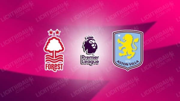 NHẬN ĐỊNH NOTTINGHAM VS ASTON VILLA, 00H30 NGÀY 15/12